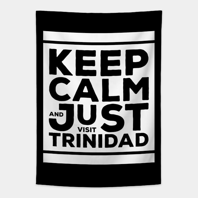 Keep Calm And Just Visit Trinidad - Trinidad Lifestyle Tapestry by Trinidad Slang Clothing