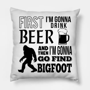 First I'm gonna drink beer and then i'm gonna go find Bigfoot Pillow