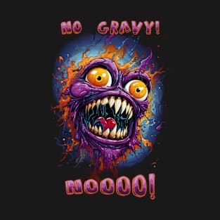 No gravy monster. Overreaction to the lack of gravy. T-Shirt
