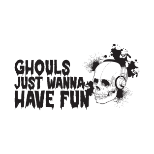 ghouls just wanna have fun T-Shirt