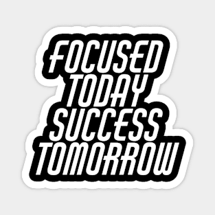 Focused Today Success Tomorrow Magnet