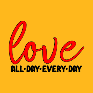 Love All Day Every Day T-Shirt