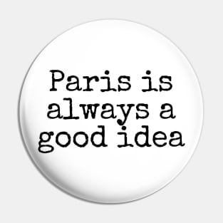 Paris is Always a Good Idea - Life Quotes Pin