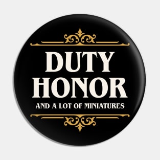 Duty Honor and A Lot of Miniatures Funny Wargaming Pin