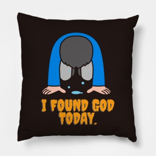 I have found God today Pillow