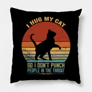 I Hug My Cats So I Don't Punch People In The Throat Pillow