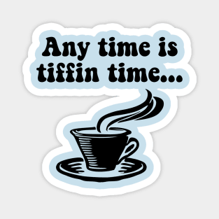 Tiffin Time is Tea Time. Any Time Is Tiffin Time Magnet