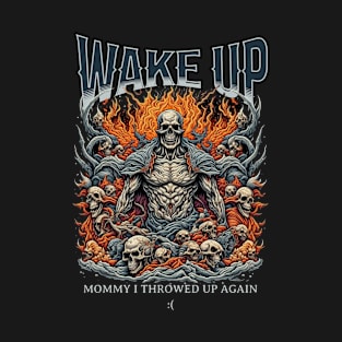 Wake Up Mommy I Threw Up Again Funny Meme Viral Obnoxious Metal Badass Skulls T-Shirt