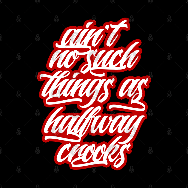 Ain't no such things as halfway crooks by Skush™