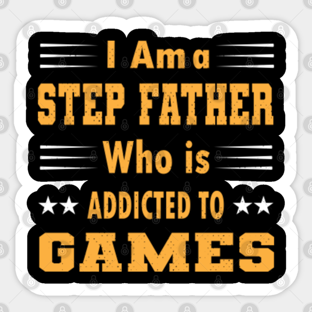 I Am a Step Father Who Is Addicted to Games - Single Dad Fathers Day Best Dad Ever - Sticker