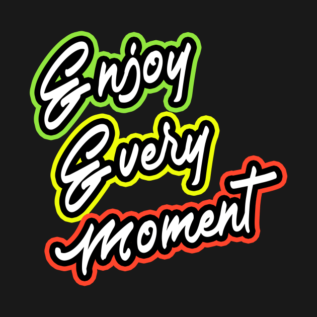 Enjoy Every Moment T-Shirt by RelianceDesign