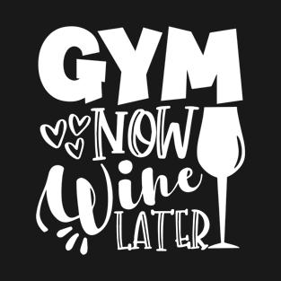 GYM Now Wine Later- motivate slogan with wineglass T-Shirt