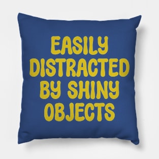 Easily Distracted by Shiny Objects Pillow