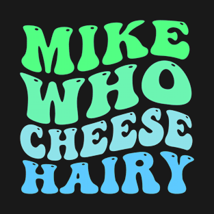 Mike Who Cheese Hairy Adult Word Play Funny T-Shirt