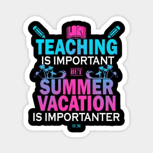 Teaching Is Important But Summer Vacation Is Importanter Magnet