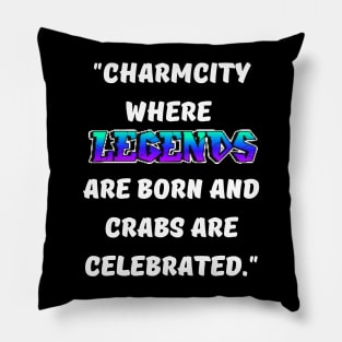 CHARM CITY- WHERE LEGENDS ARE BORN AND CRABS ARE CELEBRATED DESIGN Pillow