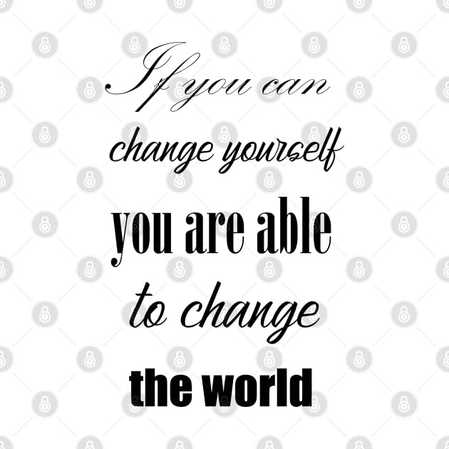 If you can change yourself you are able to change the world by Kupriets