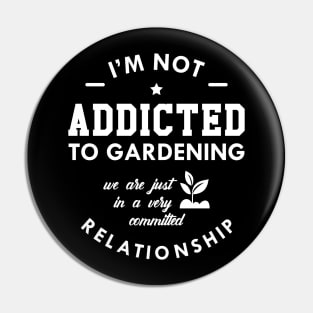 Gardener - I'm not addicted to gardening we are just a very committed relationship Pin