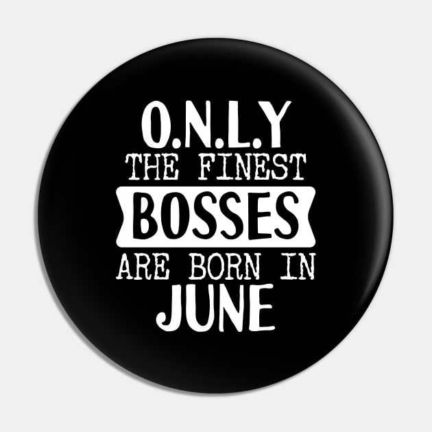 Only The Finest Bosses Are Born In June Pin by Tesszero