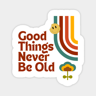 Good Things Never Be Old Magnet