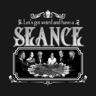 Let's Get Weird and Have a Seance T-Shirt