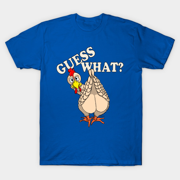 guess what chicken shirt