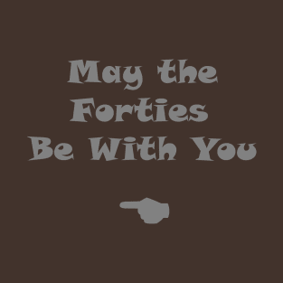 MAY THE FORTIES BE WITH YOU : good news , happy news, funny t-shirt T-Shirt