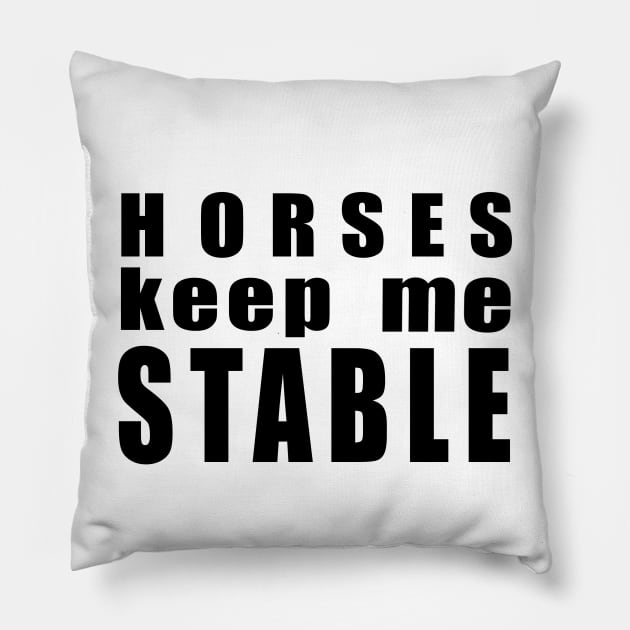 Horses keep me stable Pillow by Shyflyer