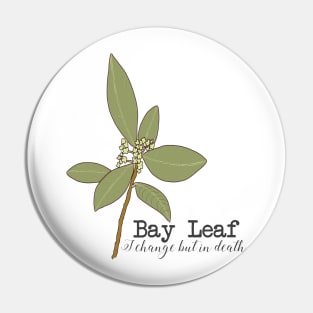 Bay leaf (I change but in death) Pin