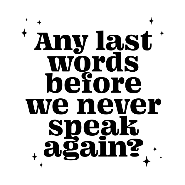 Any last words before we never speak again? - black by LoverlyPrints