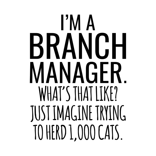 I'M A Branch Manager What's That Like Just Imagine Trying To Herd 1000 Cats by Saimarts