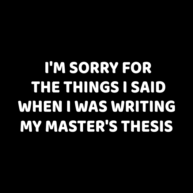 I am sorry for the things I Said when i was writing my master's thesis by RusticVintager