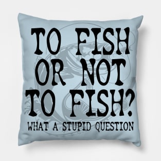 To Fish Or Not To Fish Fishing Gift Idea Pillow