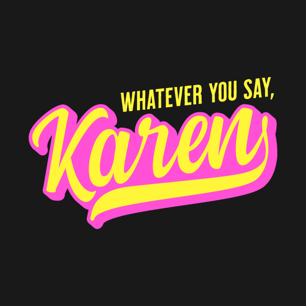 Whatever You Say, Karen - Funny Name by tommartinart