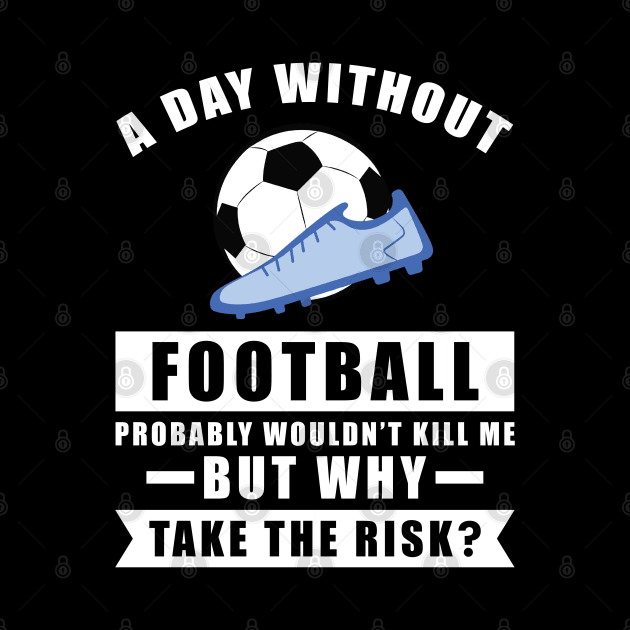 A day without Football / Soccer probably wouldn't kill me but why take the risk by DesignWood-Sport