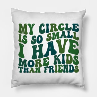 my circle is so small i have more kids than friends Pillow