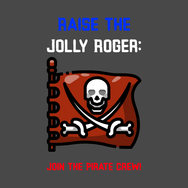 Raise the Jolly Roger Join the Pirate Crew. by Giorgi's