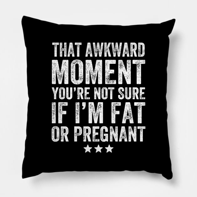 That awkward moment you're not sure if I'm fat or pregnant Pillow by captainmood