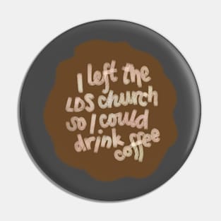 I left the LDS church so l could drink coffee Pin