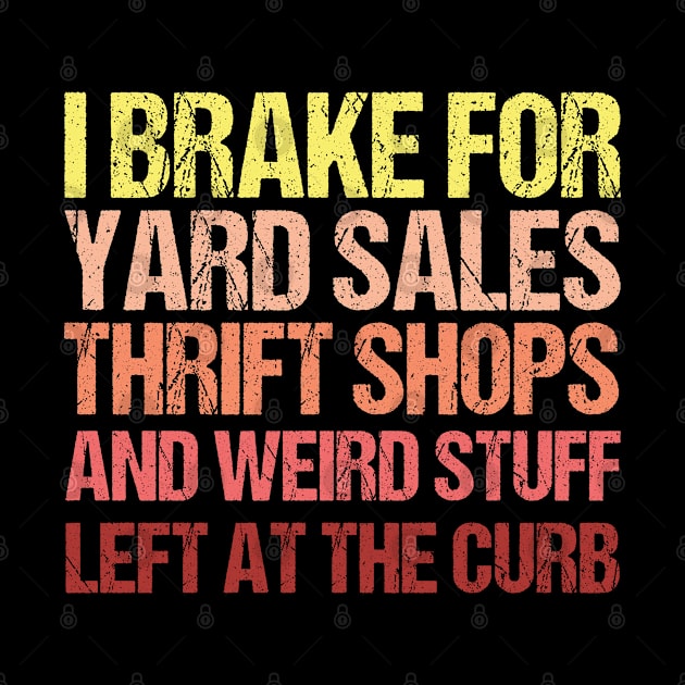 I Brake For Yard Sales Thrift Shops Vintage Lover by Toeffishirts