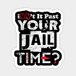 Isn't It Past Your Jail Time Magnet