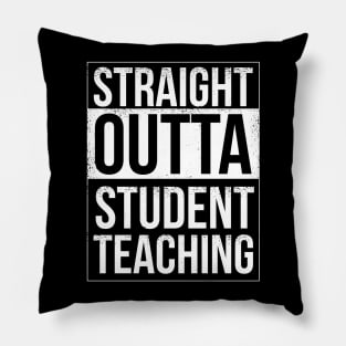 Straigh Outta Student Teaching Pillow