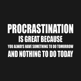 Procrastination is great T-Shirt