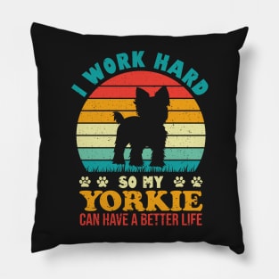 I Work Hard So My Yorkie Can Have A Better Life Pillow