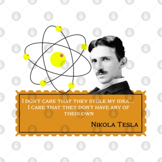 Nikola Tesla- I don't care that they stole my idea. I care that they don't have any of their own. Quote by KoumlisArt