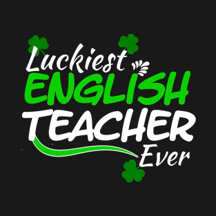 Luckiest English Teacher Ever! - Saint Patrick's Day Teacher's Appreciation T-Shirt