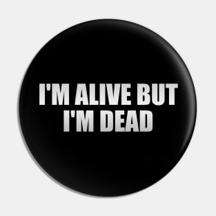 I'm alive but I'm dead Pin