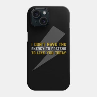 I Don't Have The Energy to Pretend That I like you Today - Funny Quote Phone Case