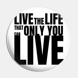live the life that only you can live Pin