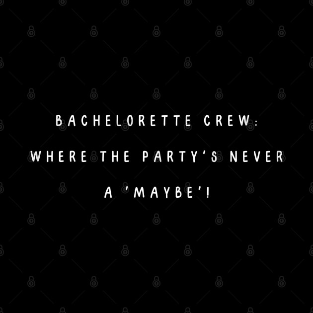 Bachelorette crew: where the party's never a 'maybe'! Bachelorette Party by Project Charlie